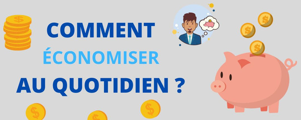 Comment économiser au quotidien ?