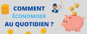 Comment économiser au quotidien ?